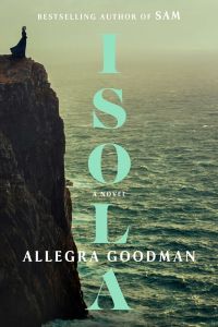The book cover of Isola by Allegra Goodman. The background is an image of a woman in the distance, standing at the top of a rocky cliff overlooking a stormy-looking sea. The title, Isola, is written vertically, in line with the cliff, down the center of the image. The text on the cover, from top to bottom, reads, "BESTSELLING AUTHOR OF SAM / ISOLA / A NOVEL / ALLEGRA GOODMAN".